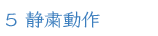 ５ 静粛動作